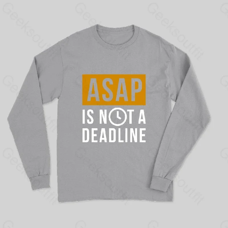 ASAP is not a Deadline Long Sleeve T-Shirt