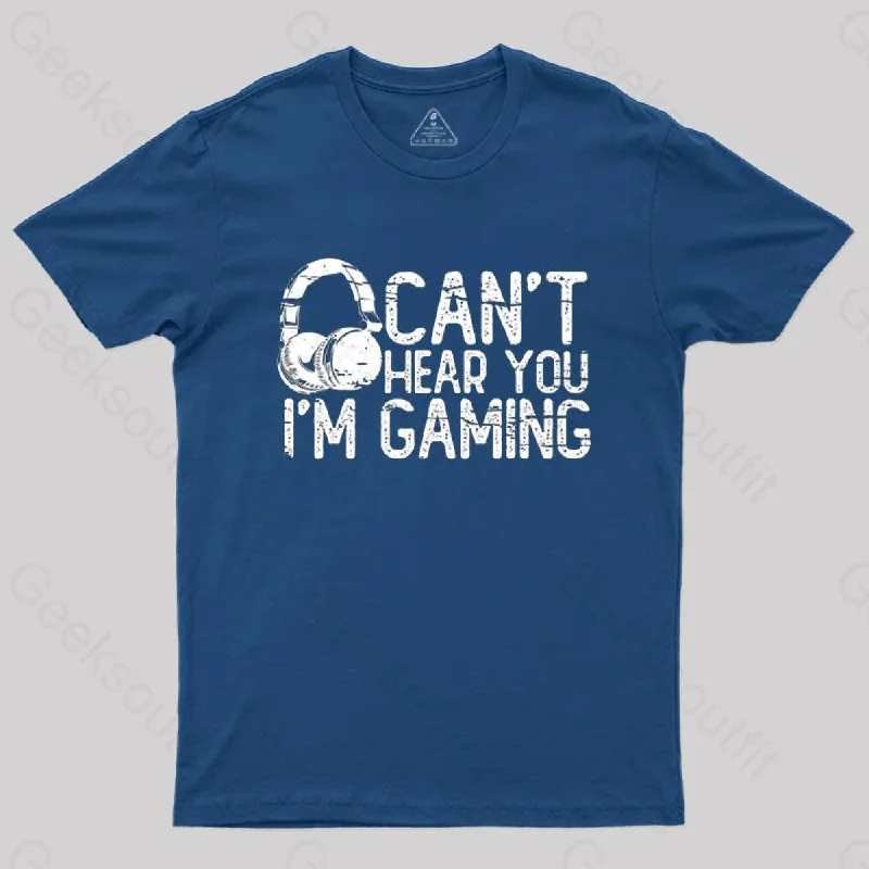 Can't Hear You I'M Gaming T-Shirt