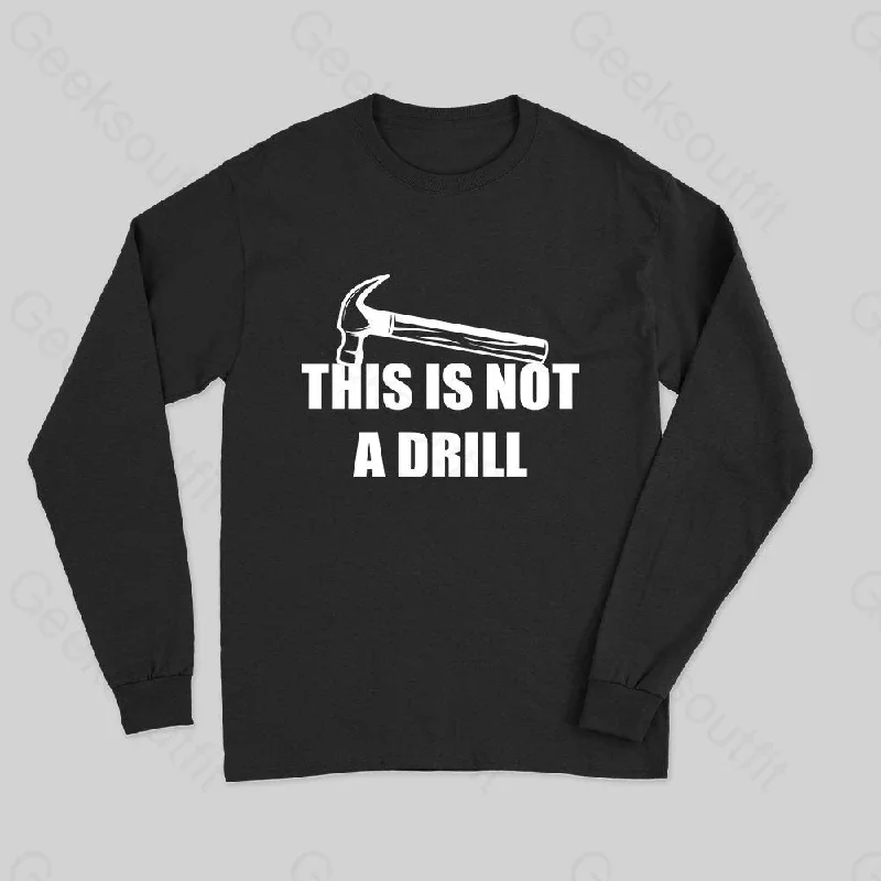 This Is Not A Drill Long Sleeve T-Shirt