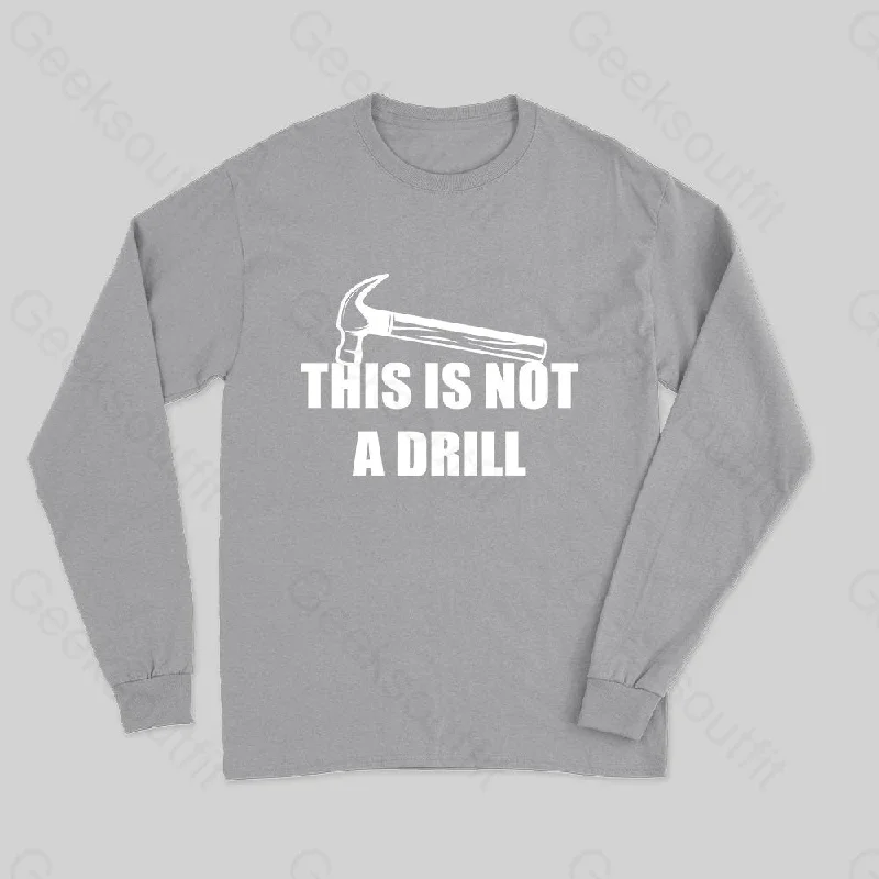 This Is Not A Drill Long Sleeve T-Shirt