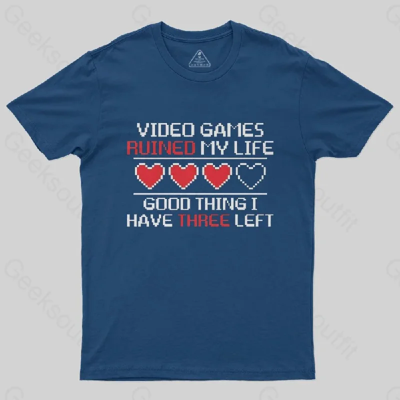 Video Games Ruined My Life Good Thing I Have Three Left T-Shirt