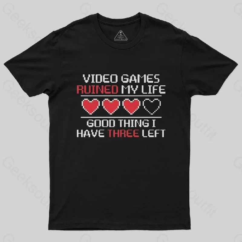 Video Games Ruined My Life Good Thing I Have Three Left T-Shirt