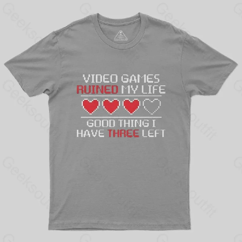 Video Games Ruined My Life Good Thing I Have Three Left T-Shirt